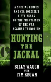 Hunting the Jackal: A Special Forces and CIA Soldier's Fifty Years on the Frontlines of the War Agai HUNTING THE JACKAL [ Billy Waugh ]