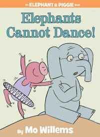 Elephants Cannot Dance!-An Elephant and Piggie Book ELEPHANTS CANNOT DANCE-AN ELEP （Elephant and Piggie Book） [ Mo Willems ]