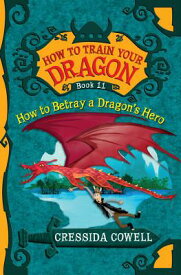 How to Train Your Dragon: How to Betray a Dragon's Hero HT TRAIN YOUR DRAGON HT BETRAY （How to Train Your Dragon） [ Cressida Cowell ]