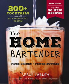 The Home Bartender: The Third Edition: 200+ Cocktails Made with Four Ingredients or Less HOME BARTENDER THE 3RD /E 3/E [ Shane Carley ]