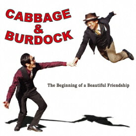 The Beginning of a Beautiful Friendship [ CABBAGE & BURDOCK ]