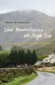 Low Mountains or High Tea: Misadventures in Britain's National Parks LOW MOUNTAINS OR HIGH TEA [ Steve Sieberson ]