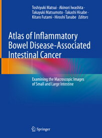 Atlas of Inflammatory Bowel Disease-Associated Intestinal Cancer: Examining the Macroscopic Images o ATLAS OF INFLAMMATORY BOWEL DI [ Toshiyuki Matsui ]