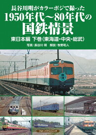 長谷川明がカラーポジで撮った1950年代～80年代の国鉄情景 東日本編下巻（東海道・中央・総武） [ 長谷川 明 ]