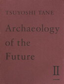 TSUYOSHI TANE　Archaeology of the Future　2 田根　剛 建築作品集　未来の記憶　2
