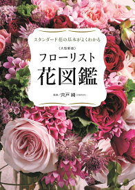 大型新版　フローリスト花図鑑 スタンダード花の基本がよくわかる [ 宍戸 純 ]