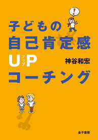 子どもの自己肯定感UPコーチング [ 神谷和宏 ]