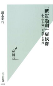 「糖質過剰」症候群 あらゆる病に共通する原因 （光文社新書） [ 清水泰行 ]