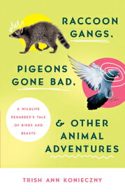 Raccoon Gangs, Pigeons Gone Bad, and Other Animal Adventures: A Wildlife Rehabber's Tale of Birds an RACCOON GANGS PIGEONS GONE BAD [ Trish Ann Konieczny ]