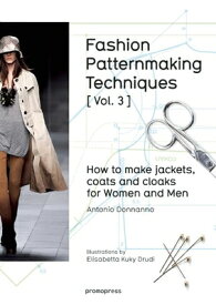 Fashion Patternmaking Techniques [ Vol. 3 ]: How to Make Jackets, Coats and Cloaks for Women and Men FASHION PATTERNMAKING TECHNIQU （Fashion Patternmaking Techniques） [ Antonio Donnanno ]