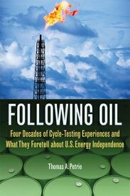 Following Oil: Four Decades of Cycle-Testing Experiences and What They Foretell about U.S. Energy In FOLLOWING OIL [ Thomas A. Petrie ]