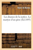 Les drames de la justice. Le martyre d'un pre