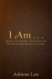 I Am . . .: Identity Crisis Undonethe Discovery of Who We Are Through the Eyes of God. I AM [ Adriene Law ]