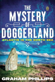 The Mystery of Doggerland: Atlantis in the North Sea MYST OF DOGGERLAND [ Graham Phillips ]