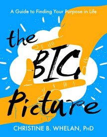 The Big Picture: A Guide to Finding Your Purpose in Life BIG PICT FIRST EDITION 1/E [ Christine B. Whelan ]