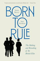 Born to Rule: The Making and Remaking of the British Elite