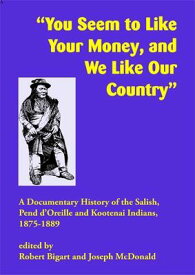 You Seem to Like Your Money, and We Like Our Country: A Documentary History of the Salish, Pend d'Or YOU SEEM TO LIKE YOUR MONEY & [ Robert Bigart ]