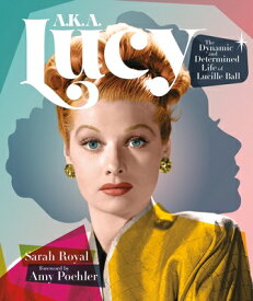 A.K.A. Lucy: The Dynamic and Determined Life of Lucille Ball AKA LUCY [ Sarah Royal ]