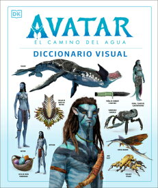 Avatar: El Camino del Agua. Diccionario Visual (Avatar the Way of Water the Visual Dictionary) SPA-AVATAR EL CAMINO DEL AGUA [ DK ]