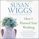 How I Planned Your Wedding: The All-True Story of a Mother and Daughter Surviving the Happiest Day o