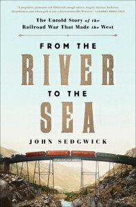 From the River to the Sea: The Untold Story of the Railroad War That Made the West FROM THE RIVER TO THE SEA [ John Sedgwick ]