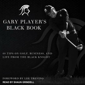 Gary Player's Black Book: 60 Tips on Golf, Business, and Life from the Black Knight GARY PLAYERS BLACK BK M [ Gary Player ]