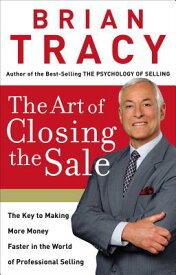 The Art of Closing the Sale: The Key to Making More Money Faster in the World of Professional Sellin ART OF CLOSING THE SALE [ Brian Tracy ]