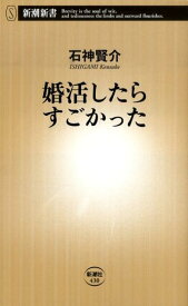 婚活したらすごかった （新潮新書） [ 石神賢介 ]