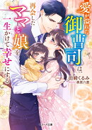 愛が溢れた御曹司は、再会したママと娘を一生かけて幸せにする