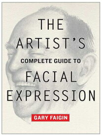 The Artist's Complete Guide to Facial Expression ARTISTS COMP GT FACIAL EXPRESS [ Gary Faigin ]