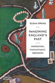 Imagining England's Past: Inspiration, Enchantment, Obsession IMAGINING ENGLANDS PAST [ Susan Owens ]