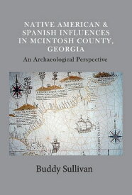 Native American & Spanish Influences in McIntosh County, Georgia: An Archaeological Perspective Volu NATIVE AMER & SPANISH INFLUENC [ Buddy Sullivan ]