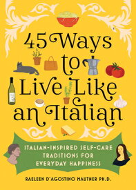 45 Ways to Live Like an Italian: Italian-Inspired Self-Care Traditions for Everyday Happiness 45 WAYS TO LIVE LIKE AN ITALIA [ Raeleen D'Agostino Mautner ]