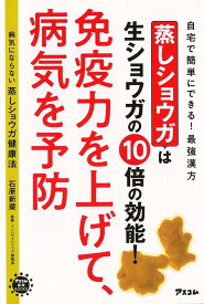 【バーゲン本】病気にならない蒸しショウガ健康法ー蒸しショウガは生ショウガの10倍の効能！免疫力を上げて、病気を予防 （アスコム健康BOOKS） [ 石原　新菜 ]