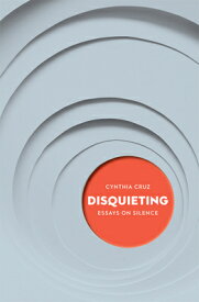Disquieting: Essays on Silence Volume 8 DISQUIETING （Essais） [ Cynthia Cruz ]