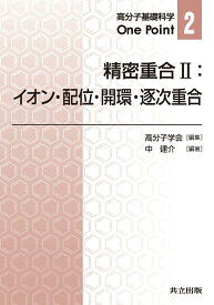精密重合II：イオン・配位・開環・逐次重合 （高分子基礎科学One Point　2） [ 高分子学会 ]