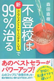 不登校は新コンプリメントトレーニングPLUSで99％治る [ 森田直樹 ]