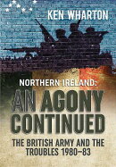 An Agony Continued: The British Army and the Troubles 1980-83