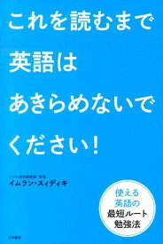 これを読むまで英語はあきらめないでください！ 使える英語の最短ルート勉強法 [ イムラン・スィディキ ]