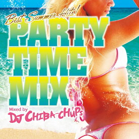 PARTY TIME MIX -BEST SUMMER HITS- Mixed by DJ CHIBA-CHUPS [ DJ CHIBA-CHUPS ]