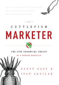 The Cuttlefish Marketer: The Five Essential Traits of a Modern Marketer CUTTLEFISH MARKETER [ Scott East ]