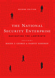 The National Security Enterprise: Navigating the Labyrinth, Second Edition NATL SECURITY ENTERPRISE 2/E [ Roger Z. George ]