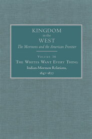 The Whites Want Every Thing: Indian-Mormon Relations, 1847-1877 Volume 16 WHITES WANT EVERY THING （Kingdom in the West: The Mormons and the American Frontier） [ Will Bagley ]
