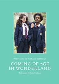 Coming of Age in Wonderland: Portraits of Teenage Bermuda COMING OF AGE IN WONDERLAND [ Debra Friedman ]
