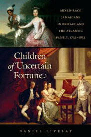 Children of Uncertain Fortune: Mixed-Race Jamaicans in Britain and the Atlantic Family, 1733-1833 CHILDREN OF UNCERTAIN FORTUNE （Published by the Omohundro Institute of Early American Histo） [ Daniel Livesay ]