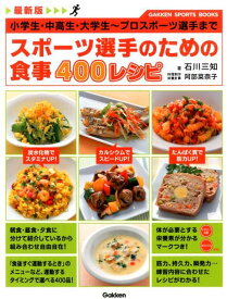 最新版スポーツ選手のための食事400レシピ 小学生・中高生・大学生～プロスポーツ選手まで （Gakken　sports　books） [ 石川三知 ]