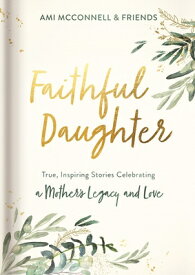 Faithful Daughter: True, Inspiring Stories Celebrating a Mother's Legacy and Love FAITHFUL DAUGHTER [ Ami McConnell ]