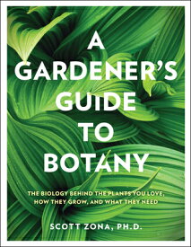 A Gardener's Guide to Botany: The Biology Behind the Plants You Love, How They Grow, and What They N GARDENERS GT BOTANY [ Scott Zona ]