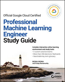 Official Google Cloud Certified Professional Machine Learning Engineer Study Guide OFF GOOGLE CLOUD CERTIFIED PRO （Sybex Study Guide） [ Mona Mona ]