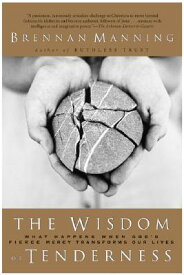 The Wisdom of Tenderness: What Happens When God's Fierce Mercy Transforms Our Lives WISDOM OF TENDERNESS [ Brennan Manning ]